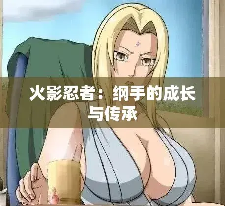 《纲手的呐喊》动漫免费观看完整版-纲手×鸣人禁忌对决中文双语字幕-网盘云播秒加载无广告纯净观影-纲手的呐喊血色羁绊忍界秘史